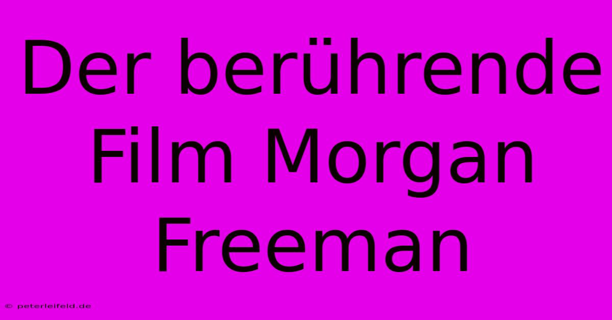 Der Berührende Film Morgan Freeman