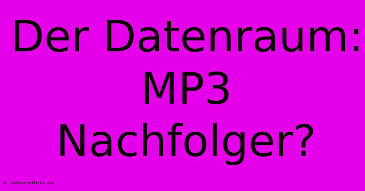 Der Datenraum: MP3 Nachfolger?