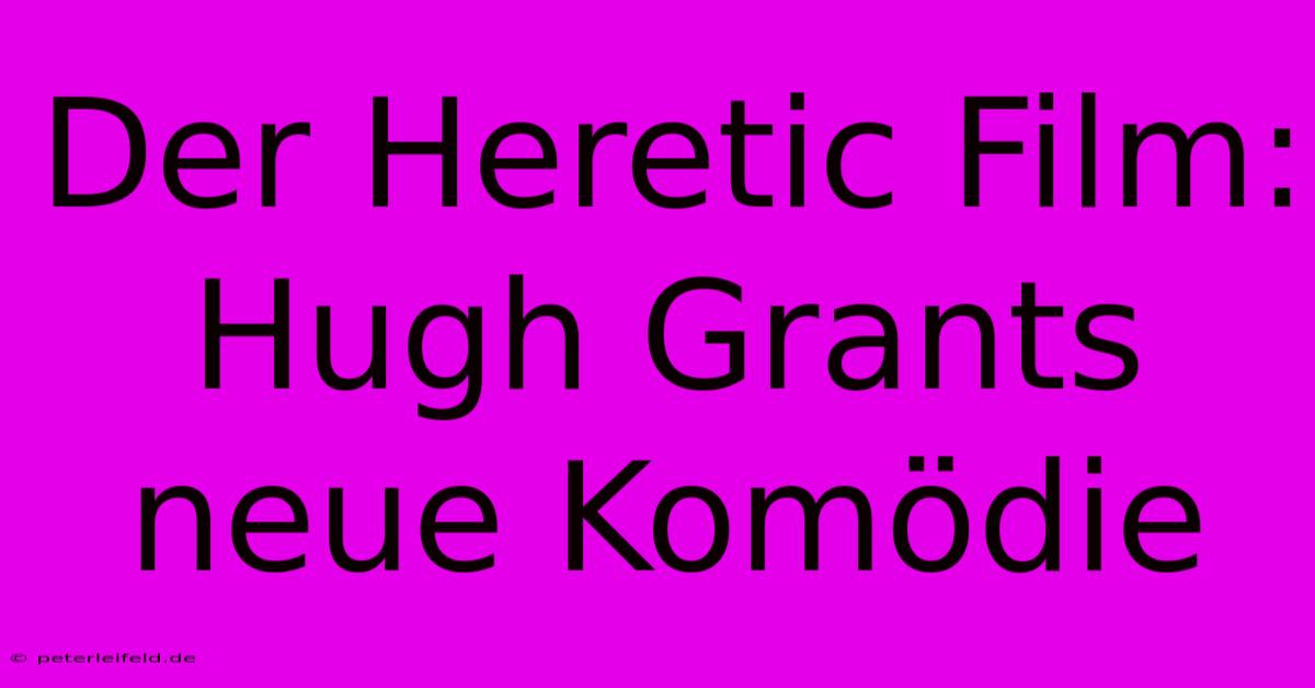 Der Heretic Film:  Hugh Grants Neue Komödie