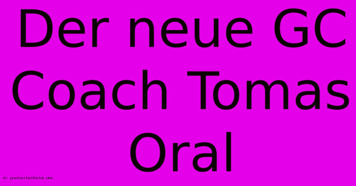 Der Neue GC Coach Tomas Oral