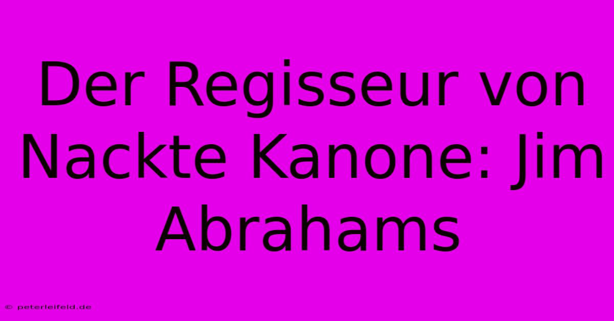 Der Regisseur Von Nackte Kanone: Jim Abrahams