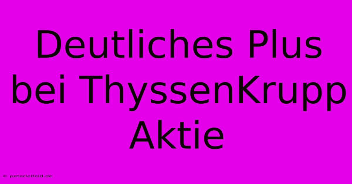 Deutliches Plus Bei ThyssenKrupp Aktie