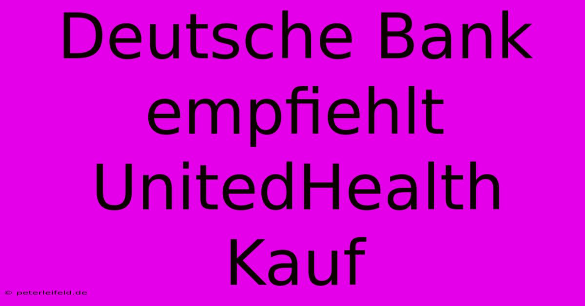 Deutsche Bank Empfiehlt UnitedHealth Kauf