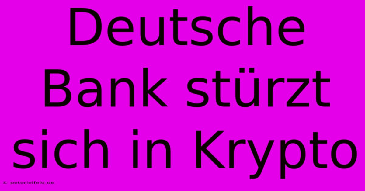 Deutsche Bank Stürzt Sich In Krypto