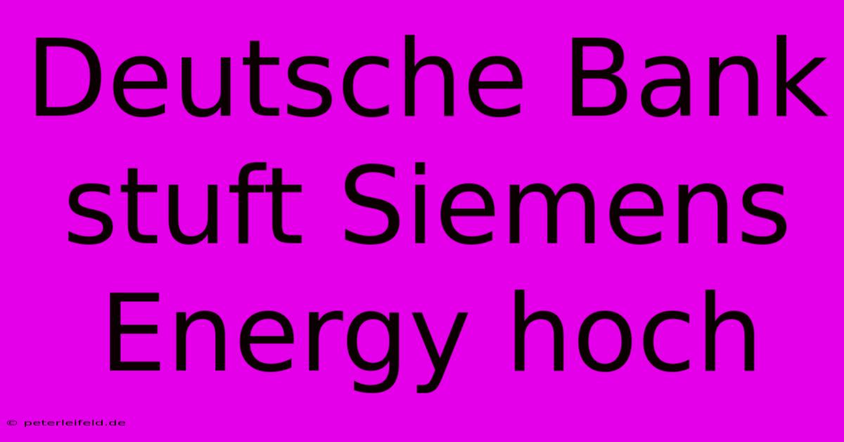 Deutsche Bank Stuft Siemens Energy Hoch