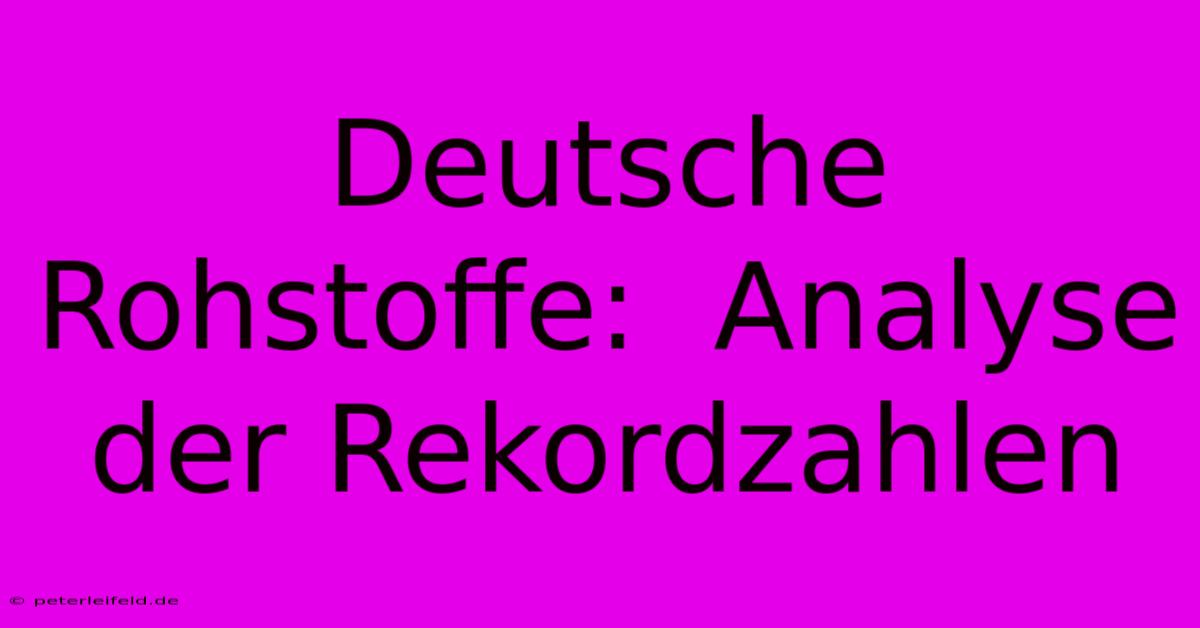 Deutsche Rohstoffe:  Analyse Der Rekordzahlen