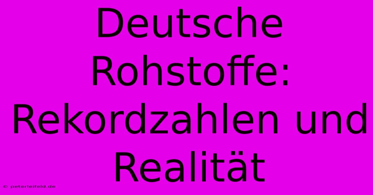 Deutsche Rohstoffe: Rekordzahlen Und Realität