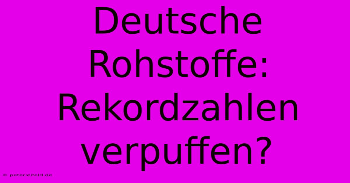 Deutsche Rohstoffe: Rekordzahlen Verpuffen?