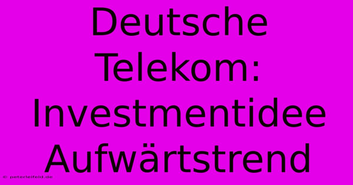 Deutsche Telekom:  Investmentidee Aufwärtstrend