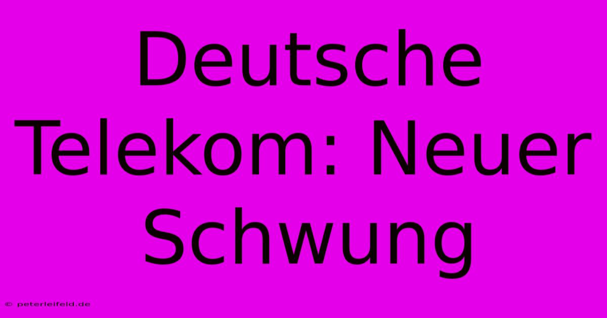 Deutsche Telekom: Neuer Schwung