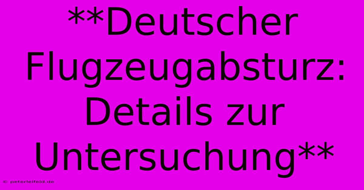 **Deutscher Flugzeugabsturz: Details Zur Untersuchung**