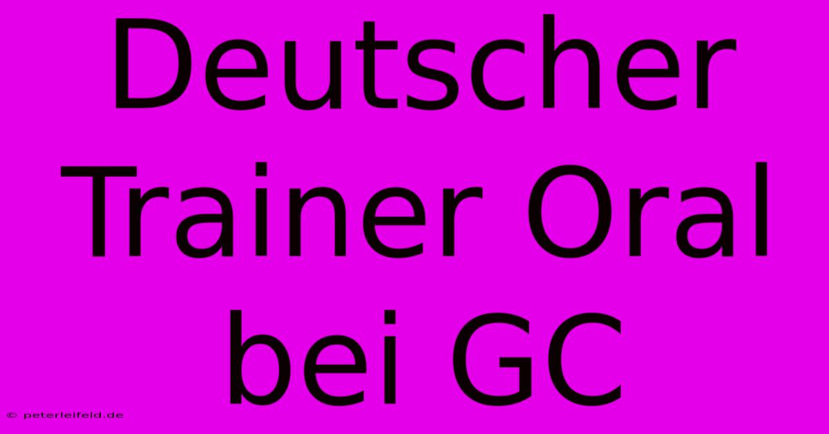 Deutscher Trainer Oral Bei GC