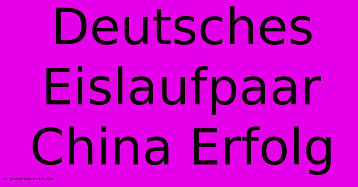 Deutsches Eislaufpaar China Erfolg