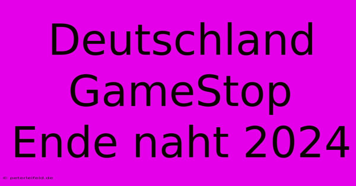 Deutschland GameStop Ende Naht 2024