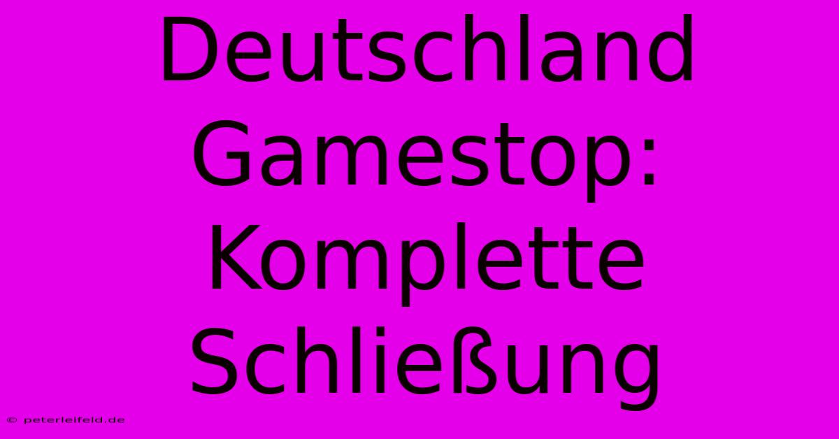 Deutschland Gamestop: Komplette Schließung