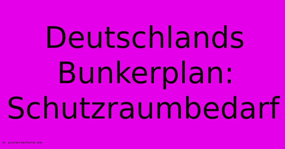 Deutschlands Bunkerplan: Schutzraumbedarf