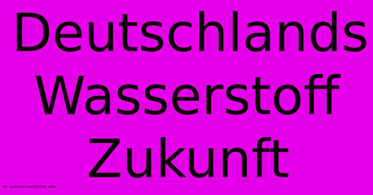 Deutschlands Wasserstoff Zukunft