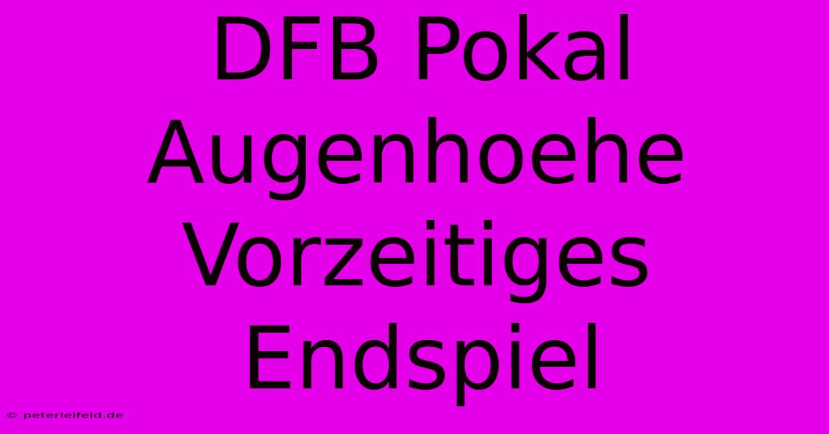 DFB Pokal Augenhoehe  Vorzeitiges Endspiel