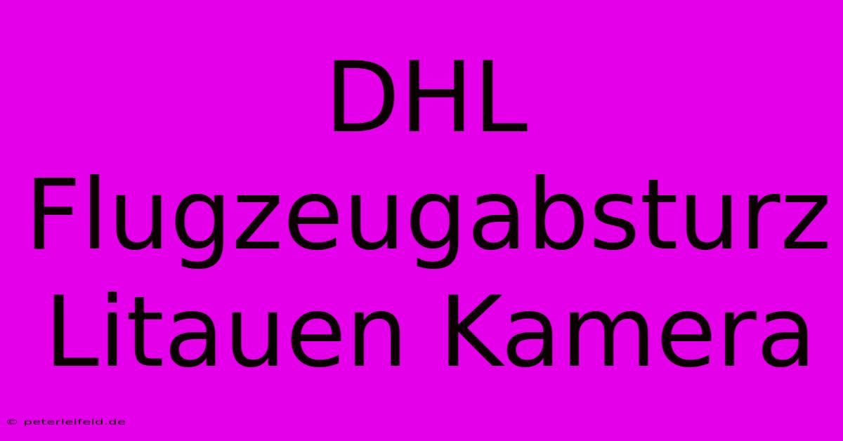 DHL Flugzeugabsturz Litauen Kamera