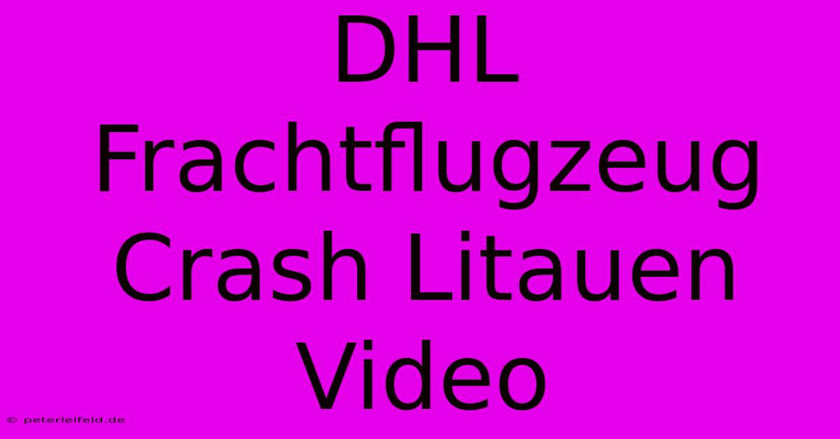 DHL Frachtflugzeug Crash Litauen Video