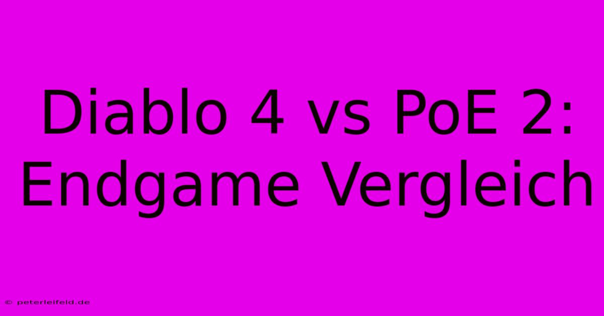 Diablo 4 Vs PoE 2: Endgame Vergleich