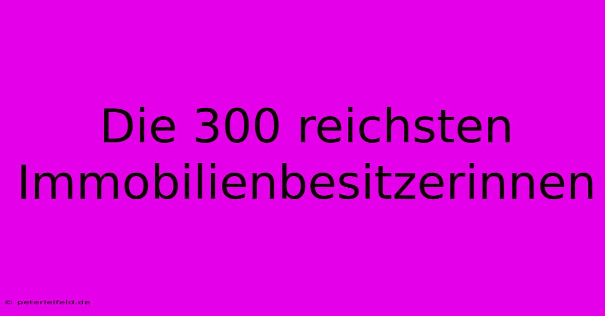 Die 300 Reichsten Immobilienbesitzerinnen