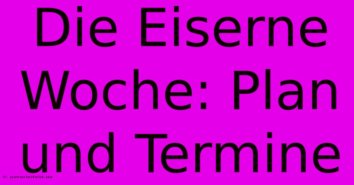 Die Eiserne Woche: Plan Und Termine