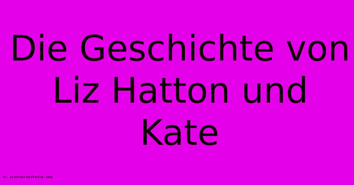 Die Geschichte Von Liz Hatton Und Kate