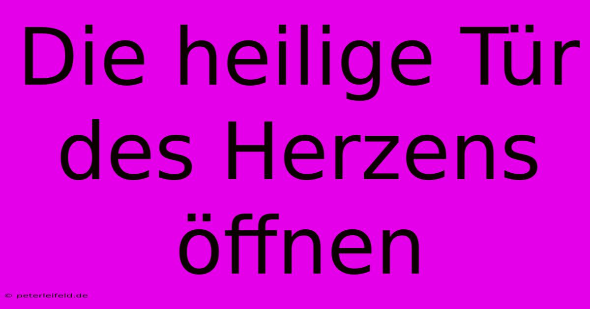 Die Heilige Tür Des Herzens Öffnen