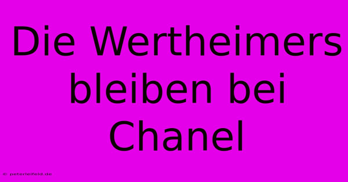 Die Wertheimers Bleiben Bei Chanel