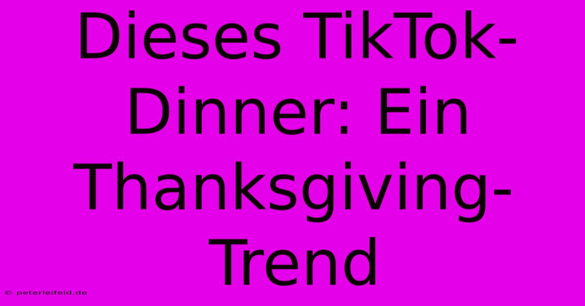 Dieses TikTok-Dinner: Ein Thanksgiving-Trend