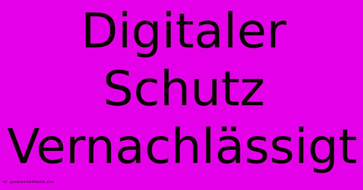 Digitaler Schutz Vernachlässigt