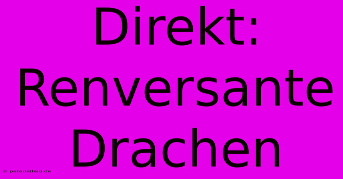 Direkt: Renversante Drachen