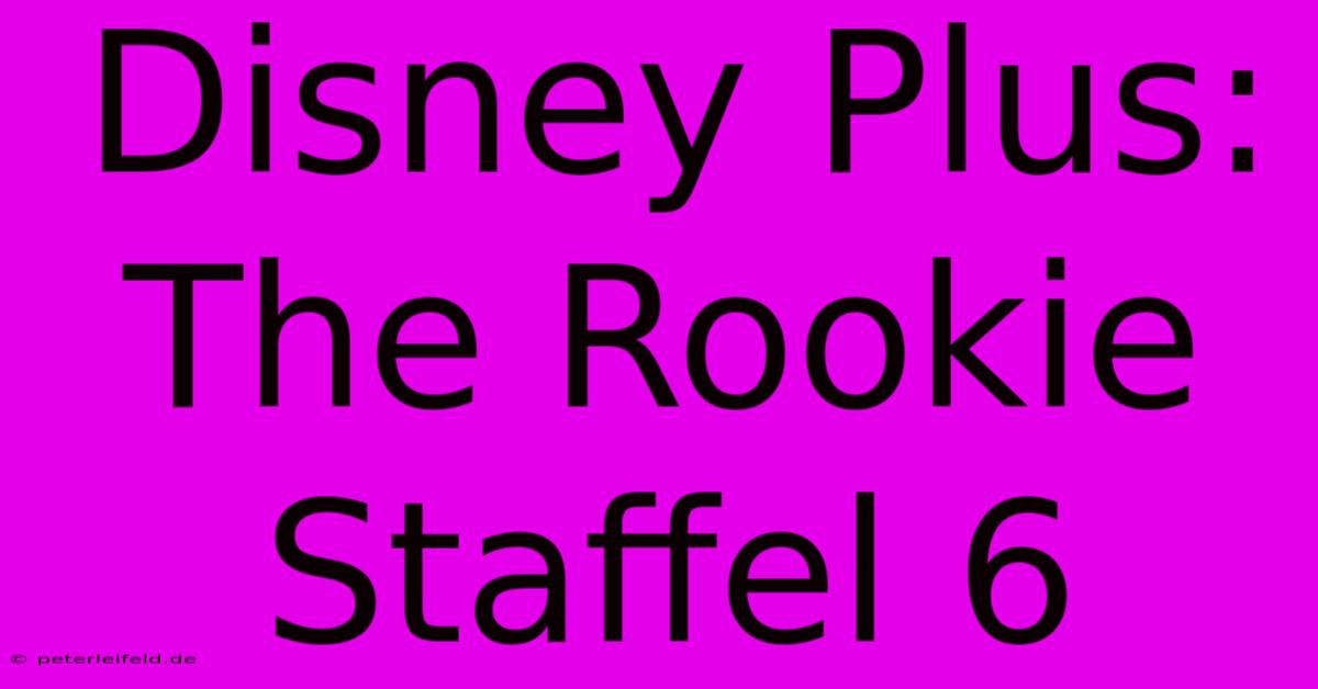 Disney Plus: The Rookie Staffel 6