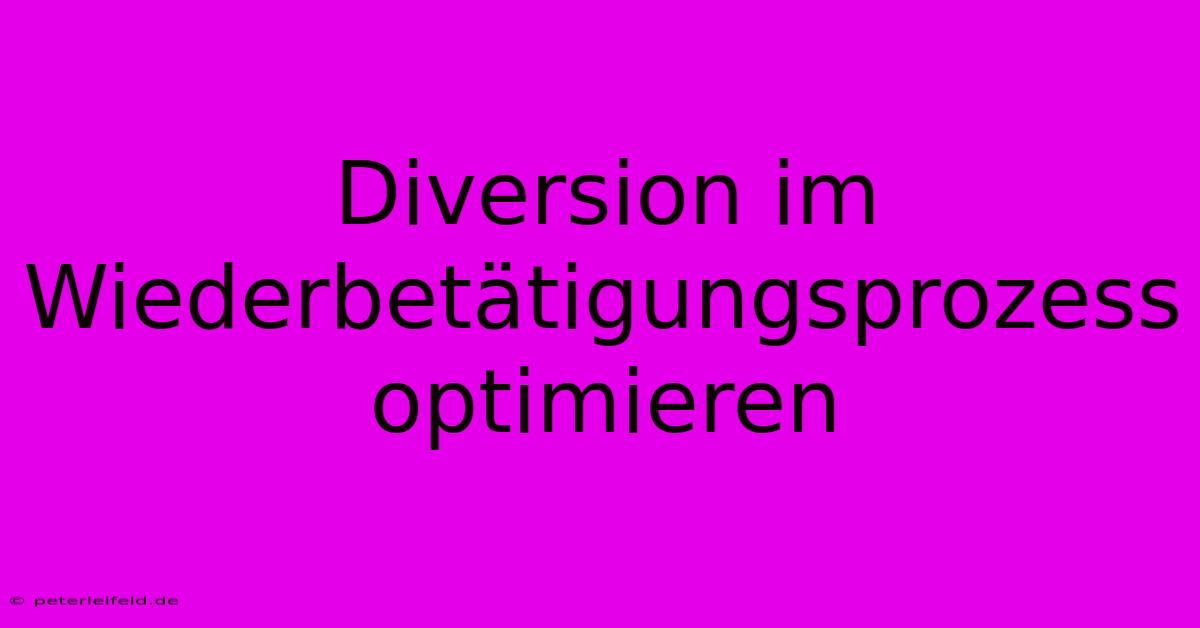 Diversion Im Wiederbetätigungsprozess Optimieren