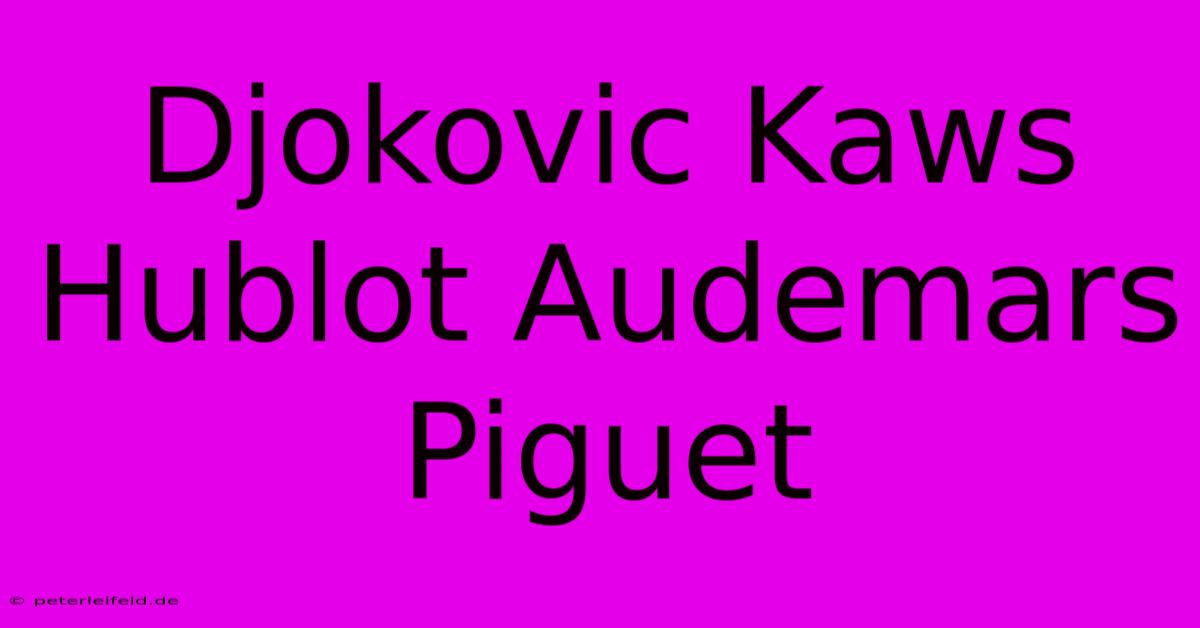 Djokovic Kaws Hublot Audemars Piguet