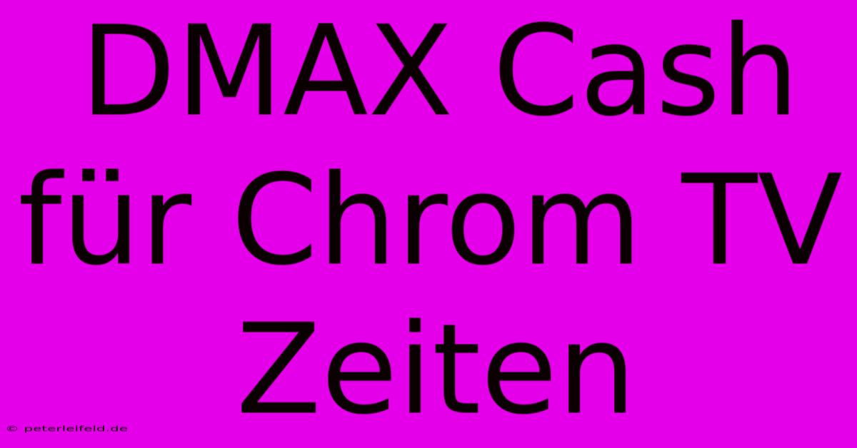 DMAX Cash Für Chrom TV Zeiten