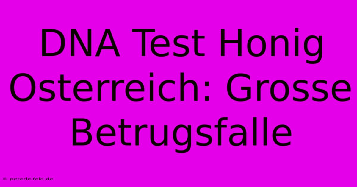 DNA Test Honig Osterreich: Grosse Betrugsfalle