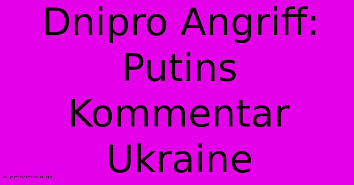 Dnipro Angriff: Putins Kommentar Ukraine