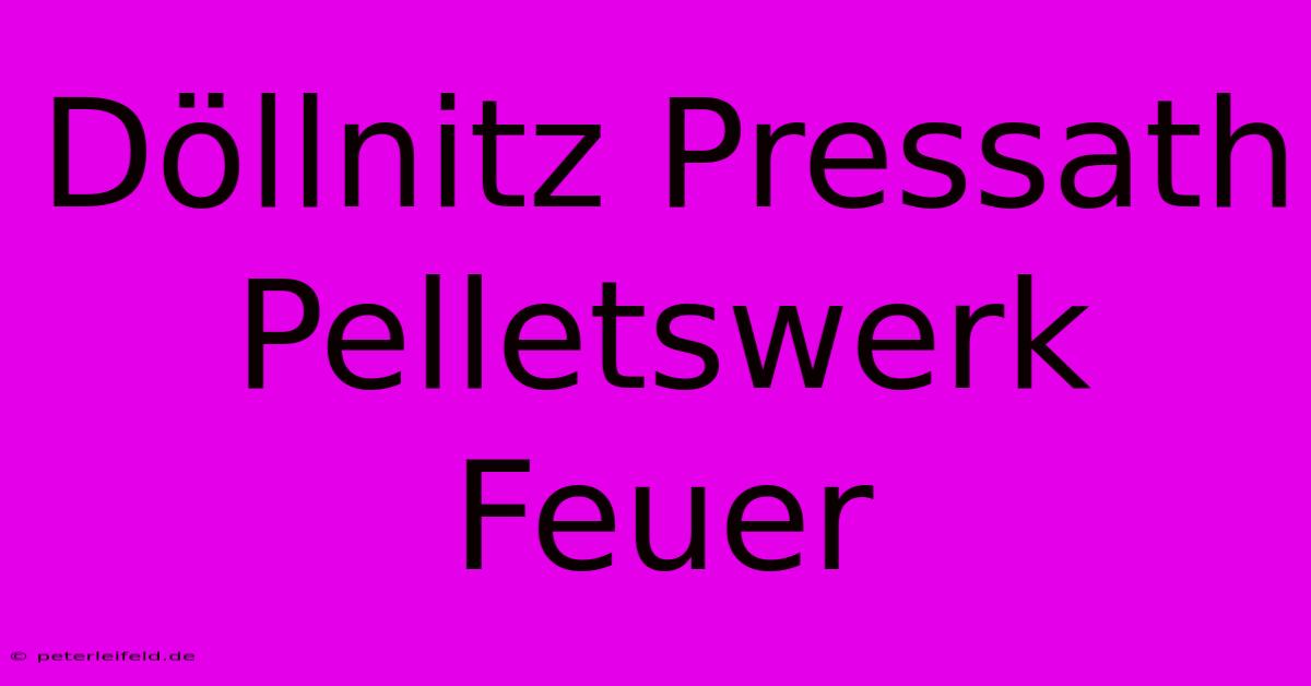 Döllnitz Pressath Pelletswerk Feuer