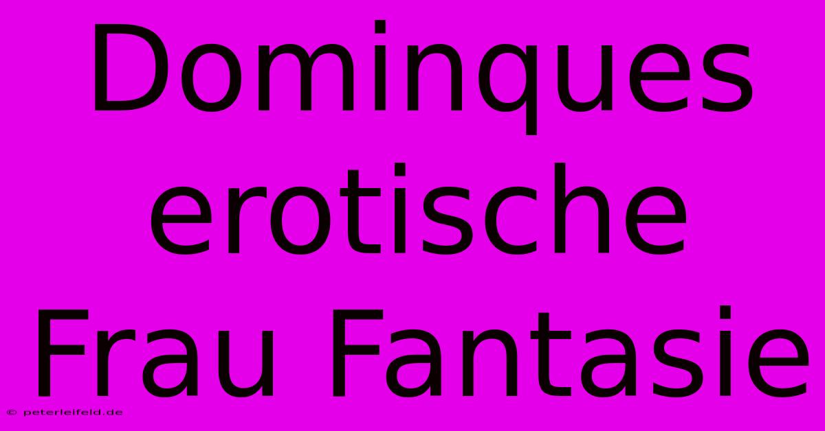 Dominques Erotische Frau Fantasie