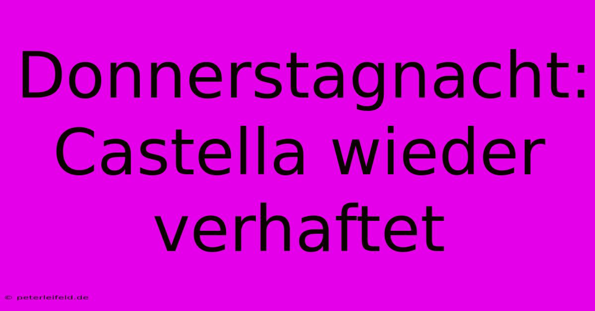 Donnerstagnacht: Castella Wieder Verhaftet