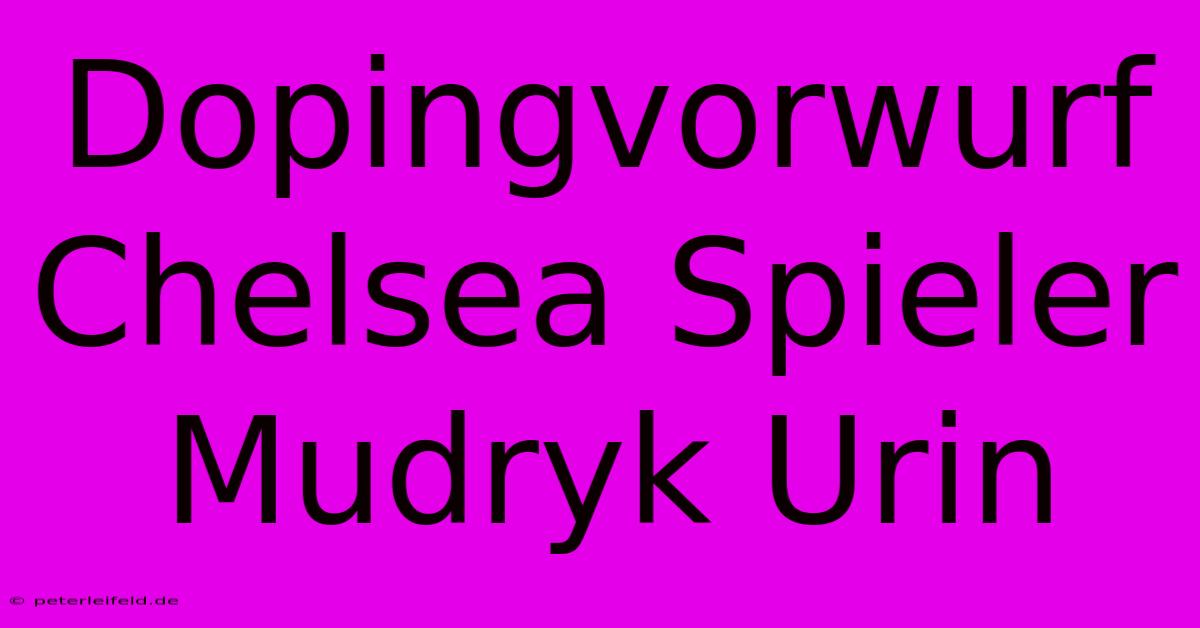 Dopingvorwurf Chelsea Spieler Mudryk Urin