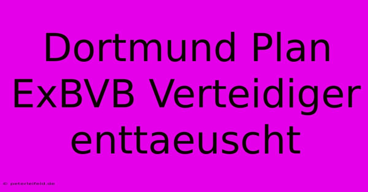 Dortmund Plan ExBVB Verteidiger Enttaeuscht