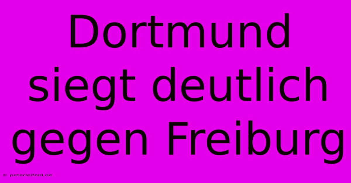 Dortmund Siegt Deutlich Gegen Freiburg