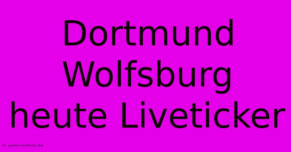 Dortmund Wolfsburg Heute Liveticker