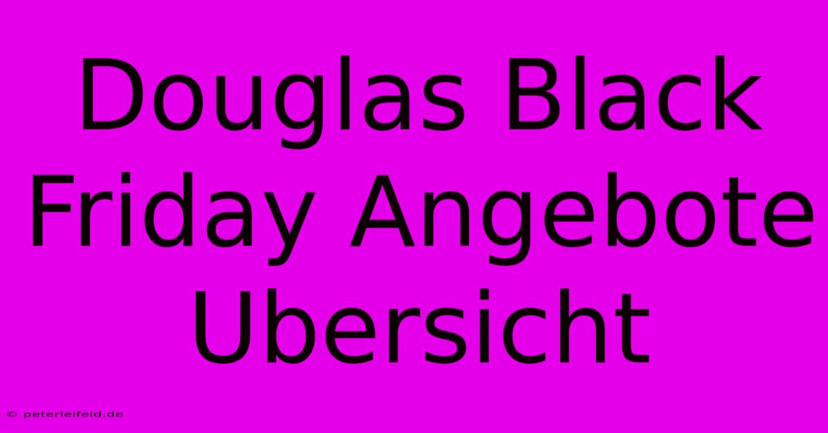 Douglas Black Friday Angebote Ubersicht