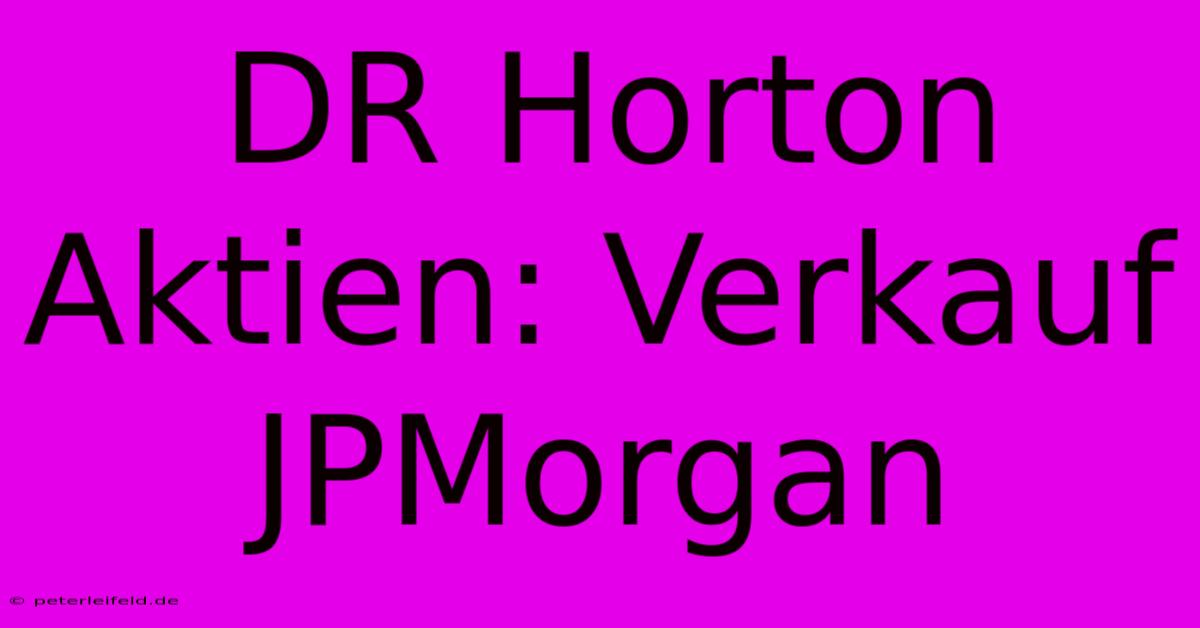 DR Horton Aktien: Verkauf  JPMorgan