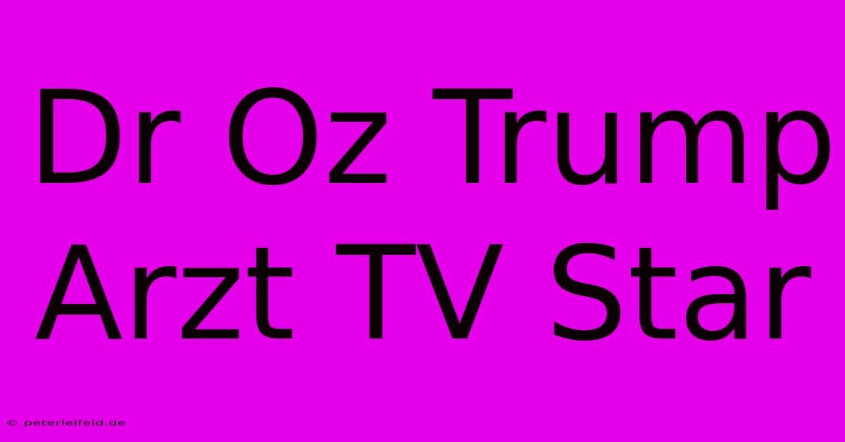 Dr Oz Trump Arzt TV Star