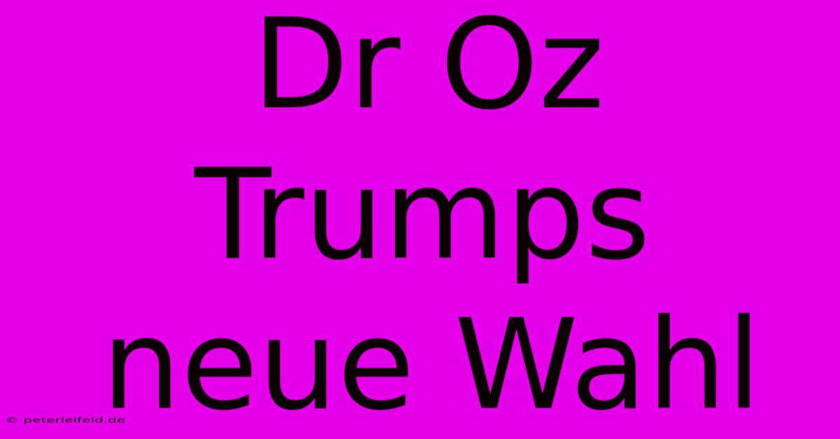 Dr Oz Trumps Neue Wahl